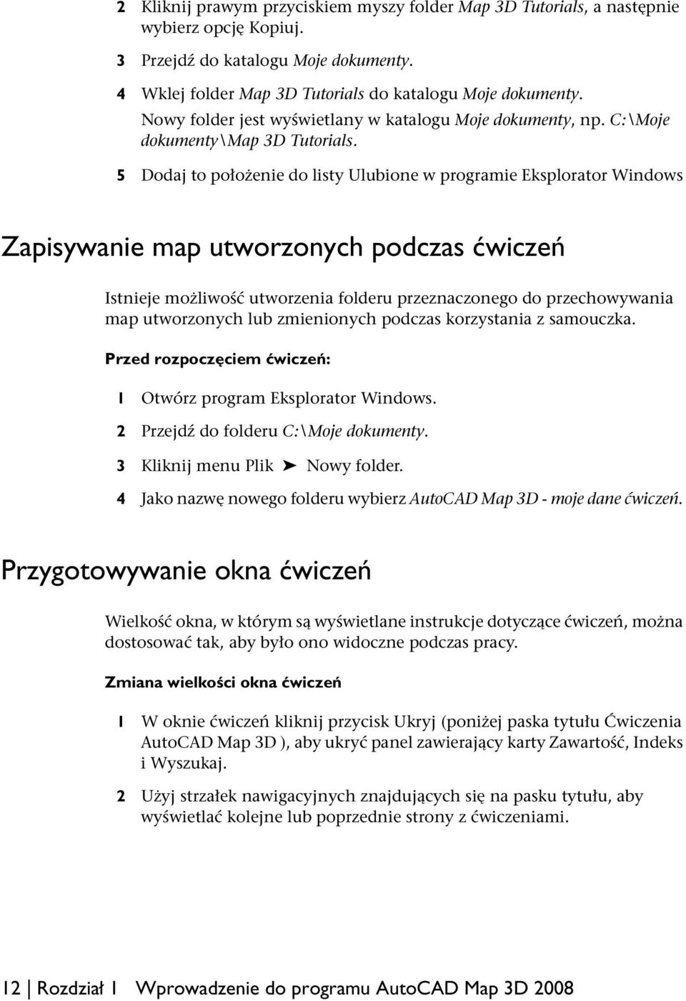 5 Dodaj to położenie do listy Ulubione w programie Eksplorator Windows Zapisywanie map utworzonych podczas ćwiczeń Istnieje możliwość utworzenia folderu przeznaczonego do przechowywania map