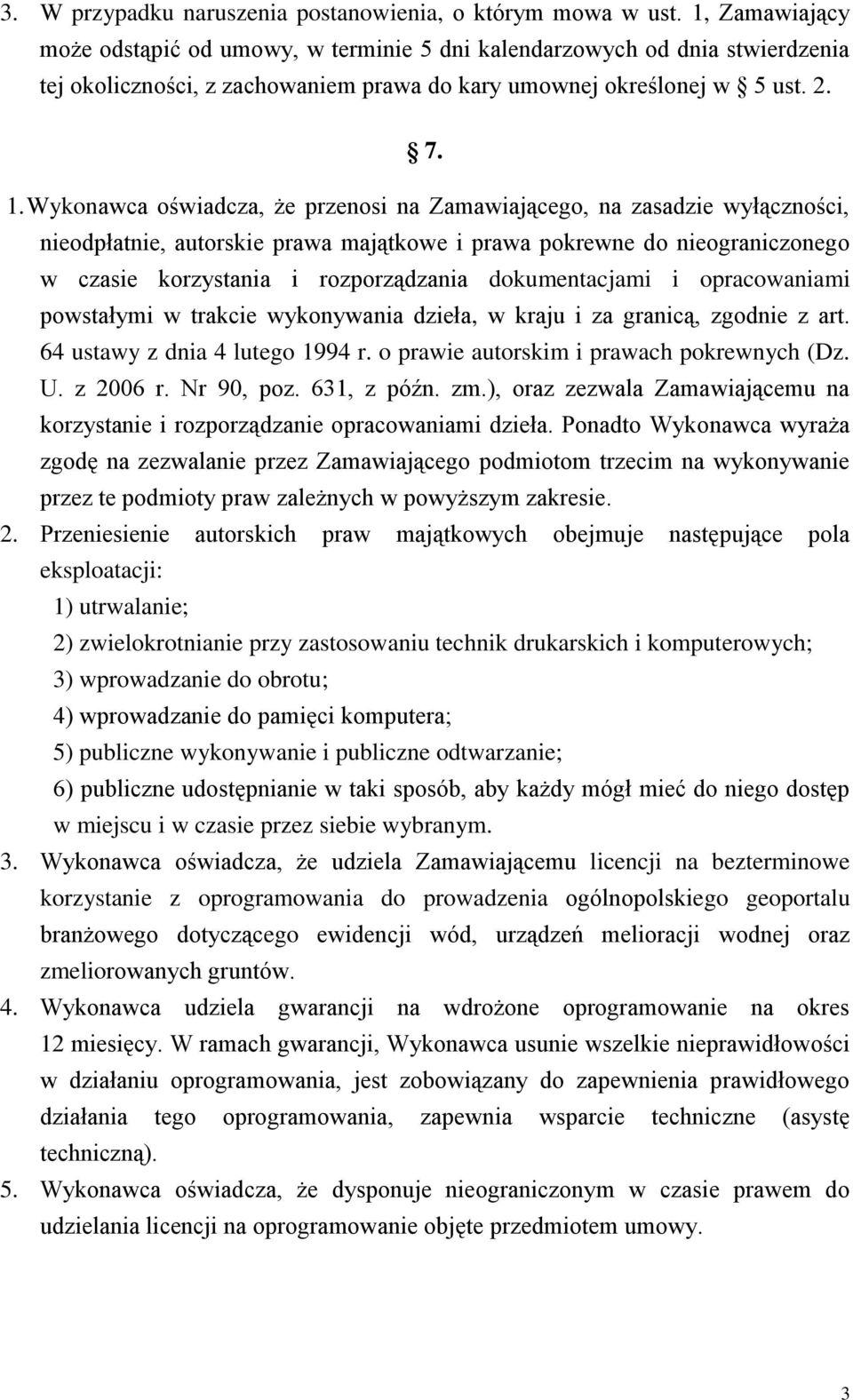 Wykonawca oświadcza, że przenosi na Zamawiającego, na zasadzie wyłączności, nieodpłatnie, autorskie prawa majątkowe i prawa pokrewne do nieograniczonego w czasie korzystania i rozporządzania