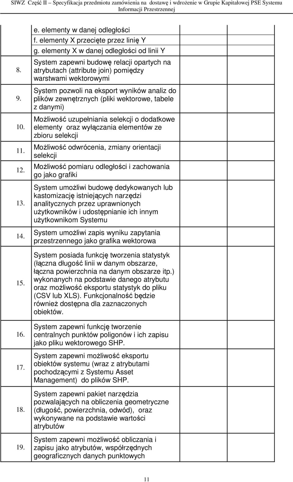 zewnętrznych (pliki wektorowe, tabele z danymi) Możliwość uzupełniania selekcji o dodatkowe elementy oraz wyłączania elementów ze zbioru selekcji Możliwość odwrócenia, zmiany orientacji selekcji