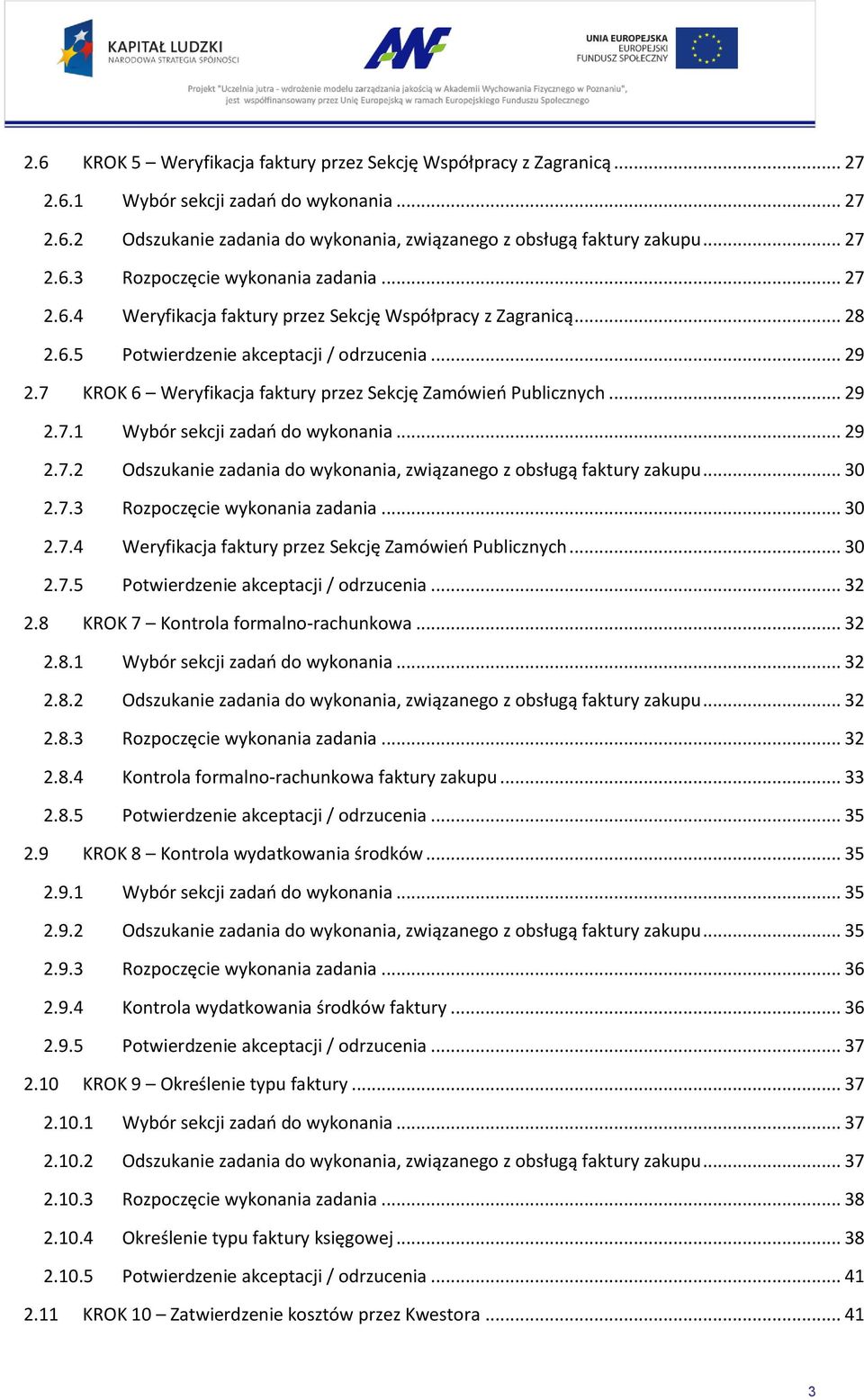 .. 29 2.7.2 Odszukanie zadania do wykonania, związanego z obsługą faktury zakupu... 30 2.7.3 Rozpoczęcie wykonania zadania... 30 2.7.4 Weryfikacja faktury przez Sekcję Zamówień Publicznych... 30 2.7.5 Potwierdzenie akceptacji / odrzucenia.