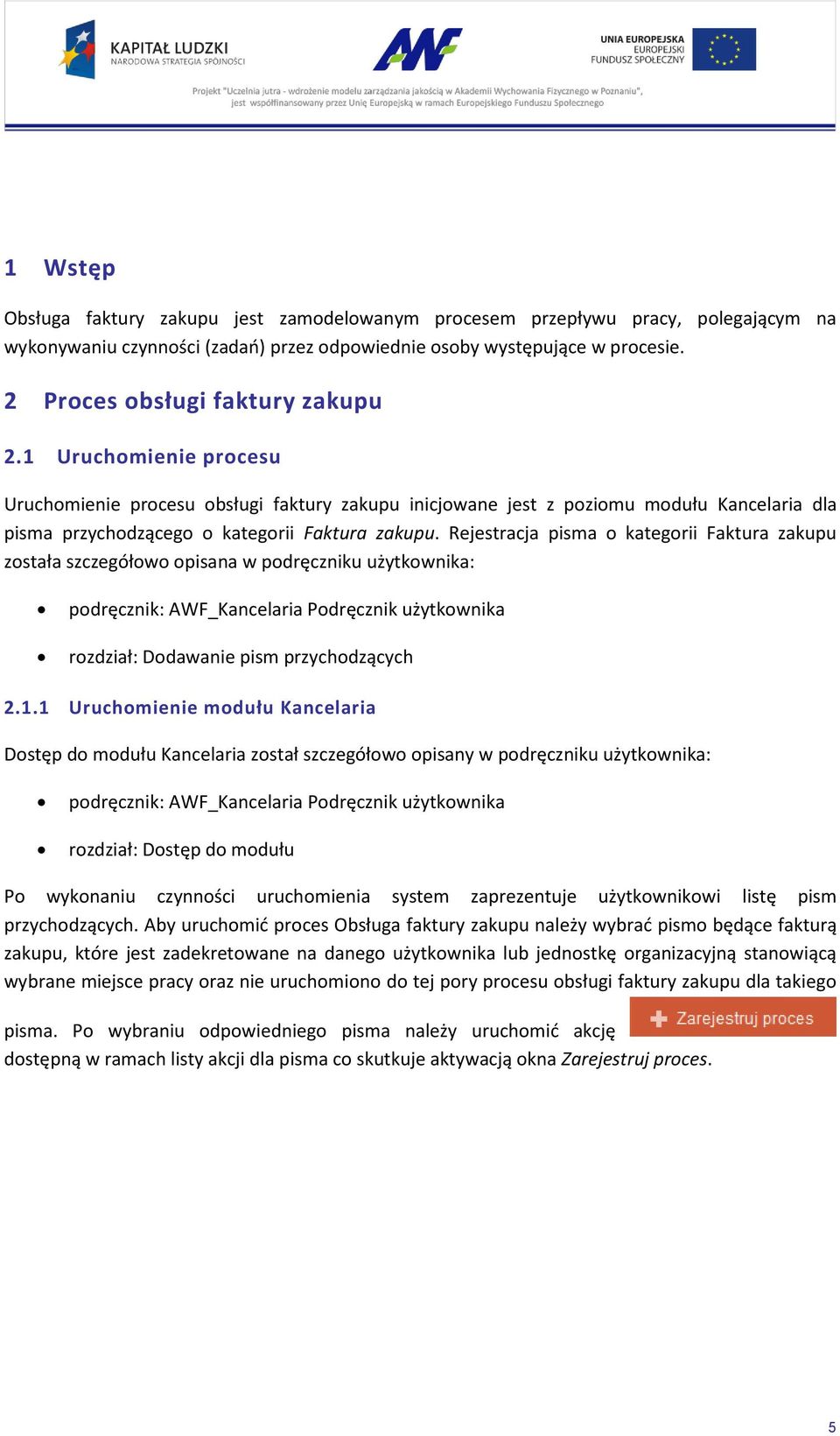 Rejestracja pisma o kategorii Faktura zakupu została szczegółowo opisana w podręczniku użytkownika: podręcznik: AWF_Kancelaria Podręcznik użytkownika rozdział: Dodawanie pism przychodzących 2.1.