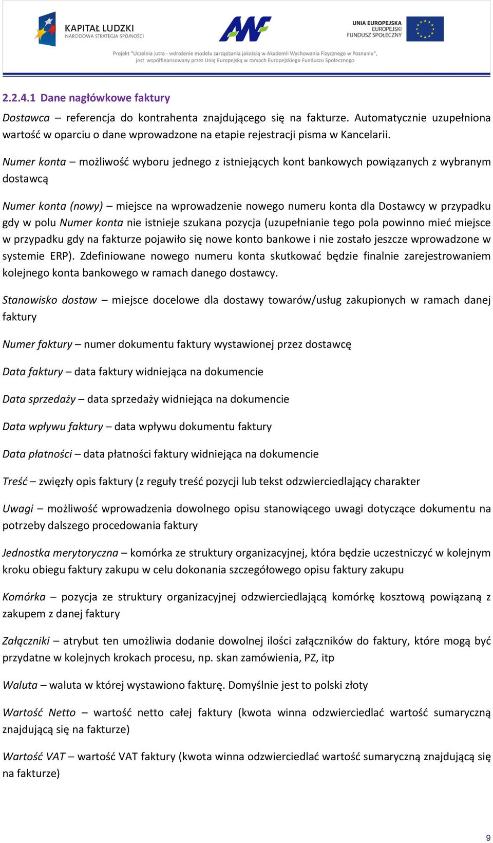 Numer konta możliwość wyboru jednego z istniejących kont bankowych powiązanych z wybranym dostawcą Numer konta (nowy) miejsce na wprowadzenie nowego numeru konta dla Dostawcy w przypadku gdy w polu