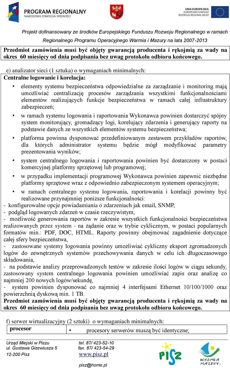 procesów zarządzania wszystkimi funkcjonalnościami elementów realizujących funkcje bezpieczeństwa w ramach całej infrastruktury zabezpieczeń; w ramach systemu logowania i raportowania Wykonawca