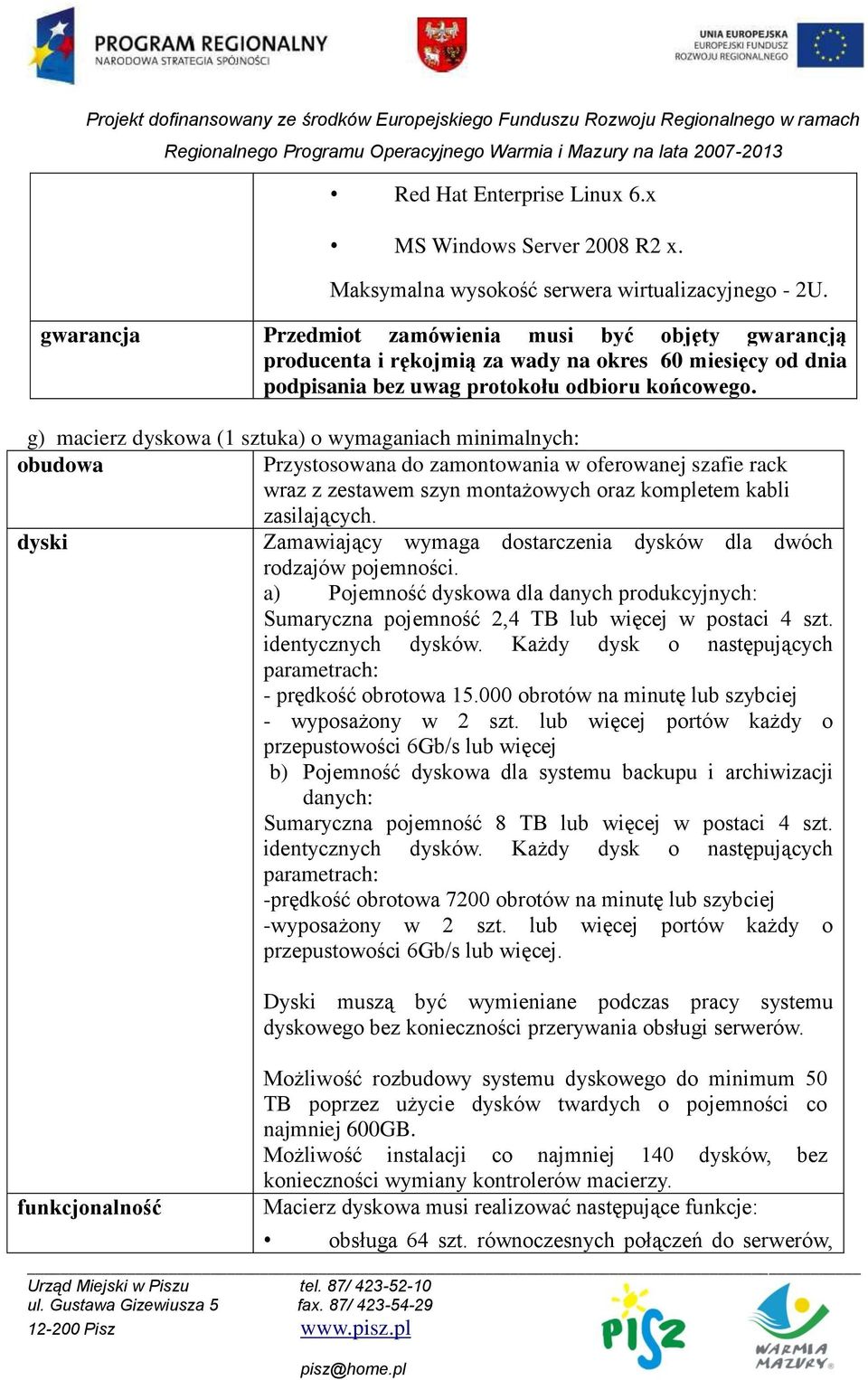 g) macierz dyskowa (1 sztuka) o wymaganiach minimalnych: obudowa Przystosowana do zamontowania w oferowanej szafie rack wraz z zestawem szyn montażowych oraz kompletem kabli zasilających.