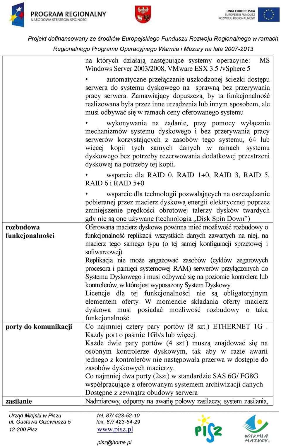 Zamawiający dopuszcza, by ta funkcjonalność realizowana była przez inne urządzenia lub innym sposobem, ale musi odbywać się w ramach ceny oferowanego systemu wykonywanie na żądanie, przy pomocy