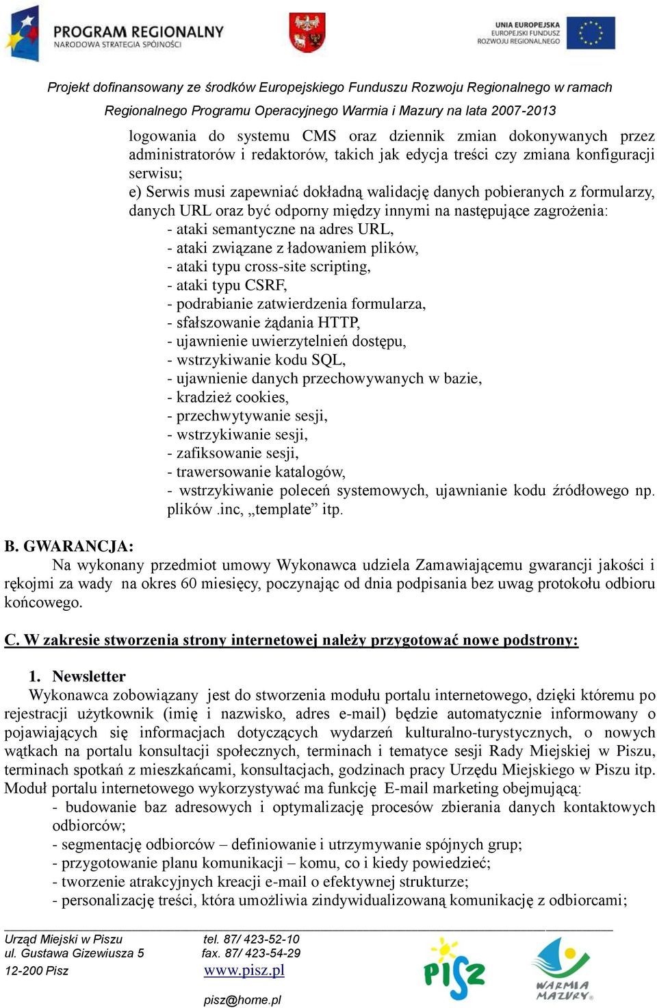 scripting, - ataki typu CSRF, - podrabianie zatwierdzenia formularza, - sfałszowanie żądania HTTP, - ujawnienie uwierzytelnień dostępu, - wstrzykiwanie kodu SQL, - ujawnienie danych przechowywanych w