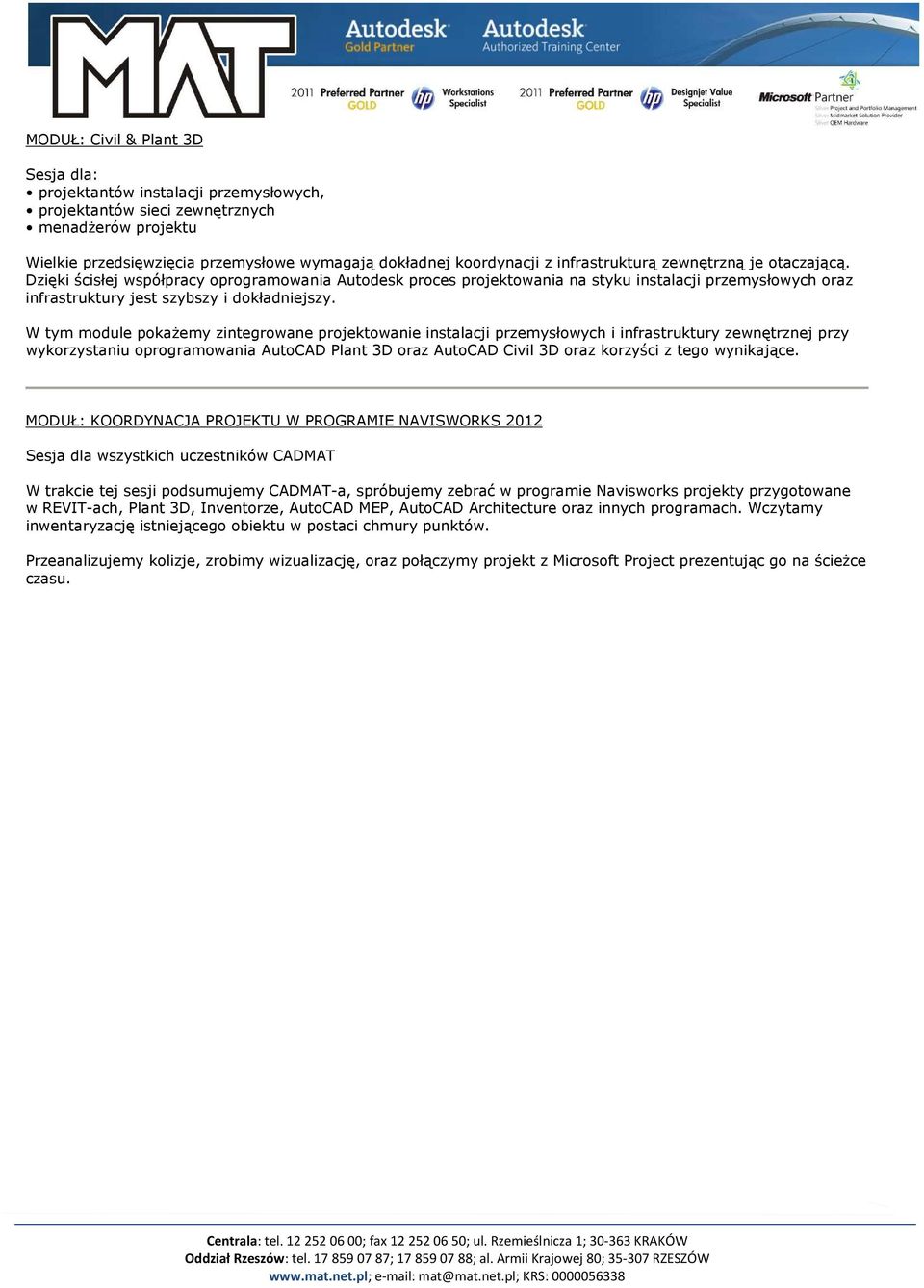 W tym module pokaŝemy zintegrowane projektowanie instalacji przemysłowych i infrastruktury zewnętrznej przy wykorzystaniu oprogramowania AutoCAD Plant 3D oraz AutoCAD Civil 3D oraz korzyści z tego