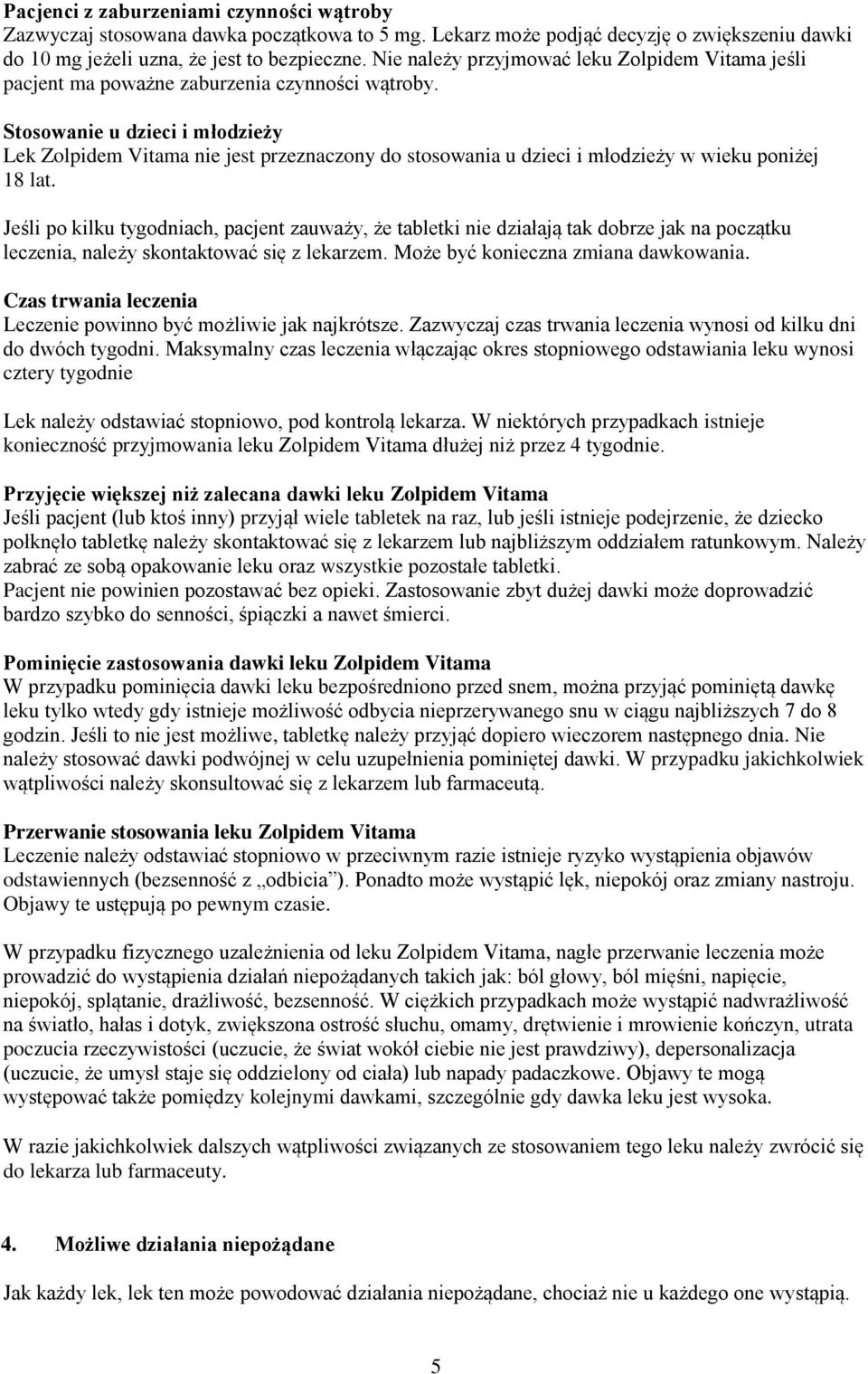 Stosowanie u dzieci i młodzieży Lek Zolpidem Vitama nie jest przeznaczony do stosowania u dzieci i młodzieży w wieku poniżej 18 lat.