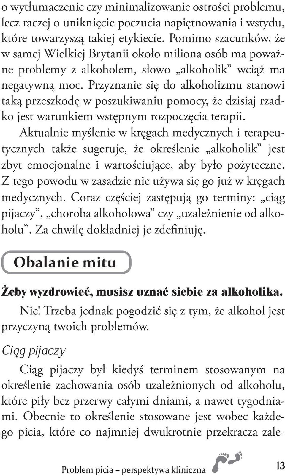 Przyznanie się do alkoholizmu stanowi taką przeszkodę w poszukiwaniu pomocy, że dzisiaj rzadko jest warunkiem wstępnym rozpoczęcia terapii.