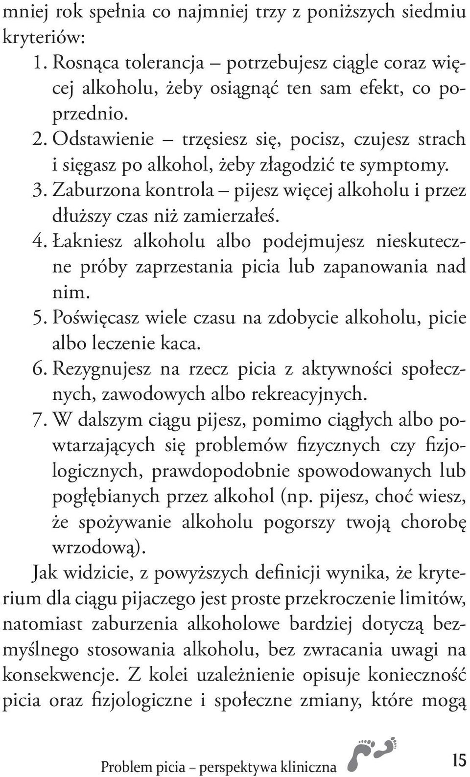 Łakniesz alkoholu albo podejmujesz nieskuteczne próby zaprzestania picia lub zapanowania nad nim. 5. Poświęcasz wiele czasu na zdobycie alkoholu, picie albo leczenie kaca. 6.