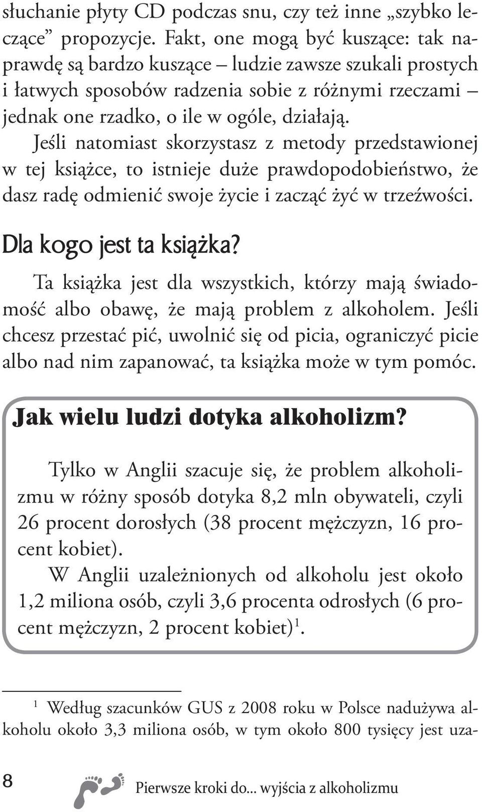 Jeśli natomiast skorzystasz z metody przedstawionej w tej książce, to istnieje duże prawdopodobieństwo, że dasz radę odmienić swoje życie i zacząć żyć w trzeźwości. Dla kogo jest ta książka?