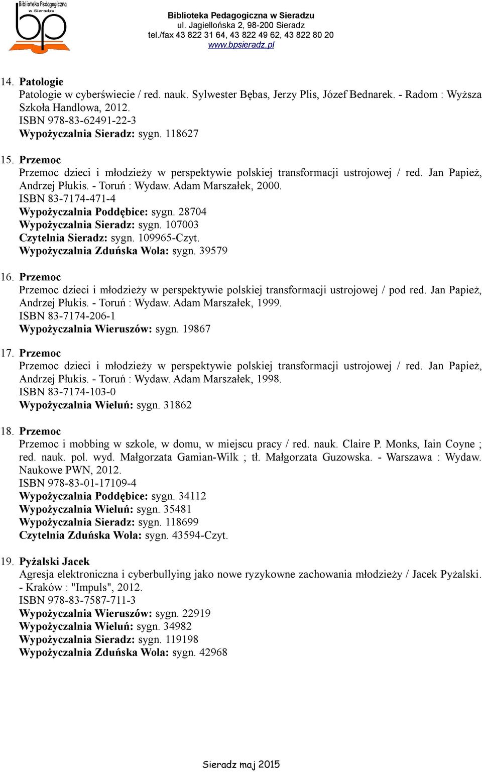 ISBN 83-7174-471-4 Wypożyczalnia Poddębice: sygn. 28704 Wypożyczalnia Sieradz: sygn. 107003 Czytelnia Sieradz: sygn. 109965-Czyt. Wypożyczalnia Zduńska Wola: sygn. 39579 16.