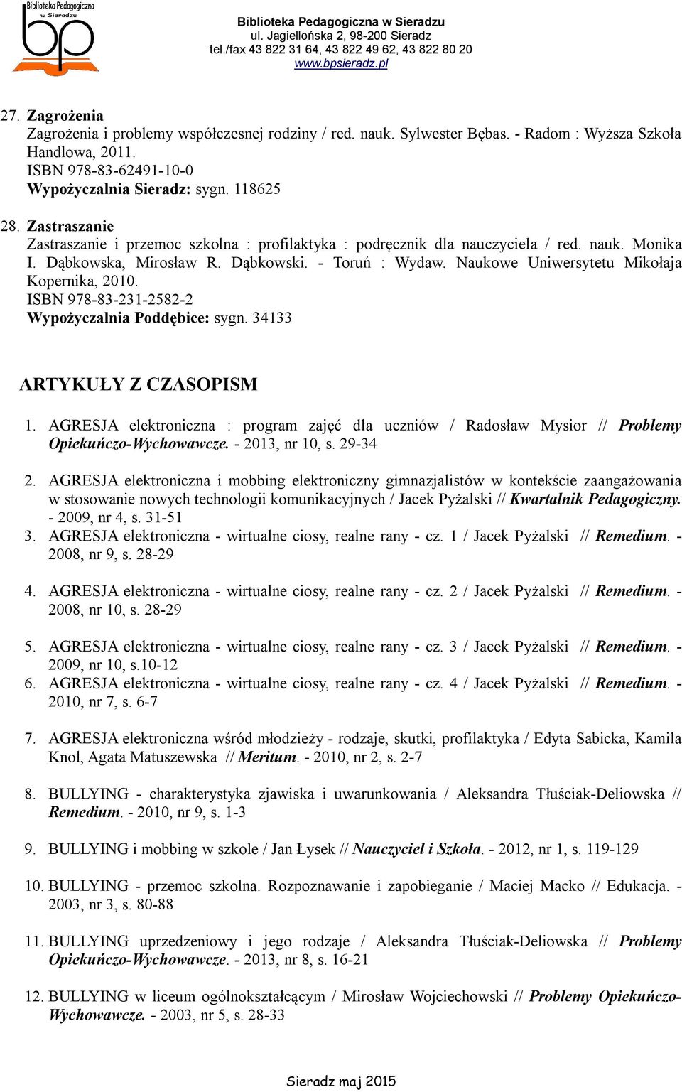 Naukowe Uniwersytetu Mikołaja Kopernika, 2010. ISBN 978-83-231-2582-2 Wypożyczalnia Poddębice: sygn. 34133 ARTYKUŁY Z CZASOPISM 1.