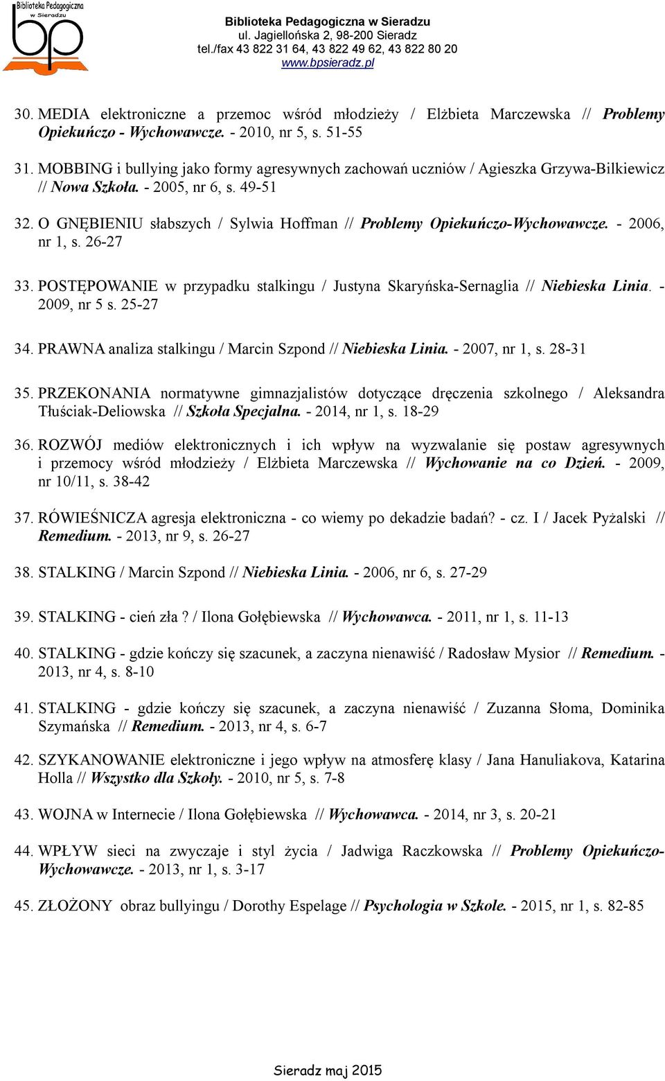 O GNĘBIENIU słabszych / Sylwia Hoffman // Problemy Opiekuńczo-Wychowawcze. - 2006, nr 1, s. 26-27 33. POSTĘPOWANIE w przypadku stalkingu / Justyna Skaryńska-Sernaglia // Niebieska Linia.
