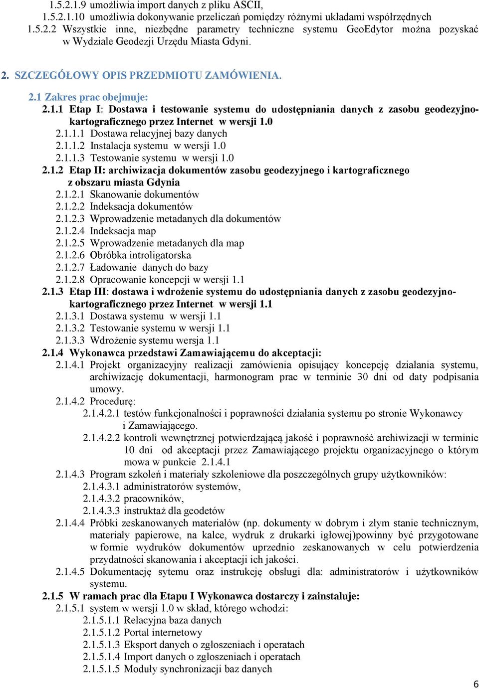 1.1.1 Dostawa relacyjnej bazy danych 2.1.1.2 Instalacja systemu w wersji 1.0 2.1.1.3 Testowanie systemu w wersji 1.0 2.1.2 Etap II: archiwizacja dokumentów zasobu geodezyjnego i kartograficznego z obszaru miasta Gdynia 2.