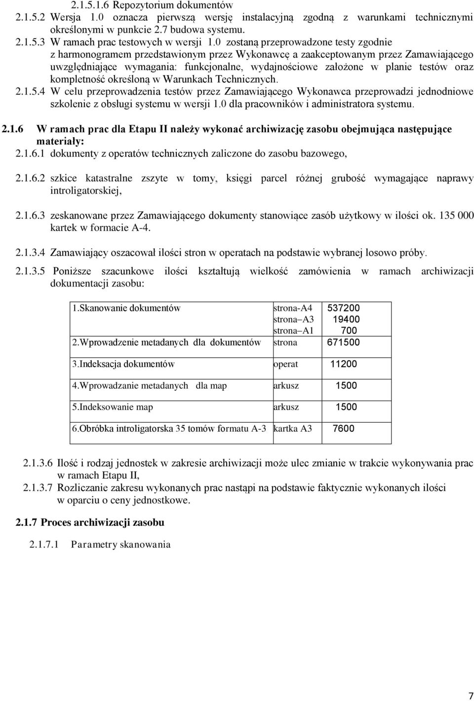 testów oraz kompletność określoną w Warunkach Technicznych. 2.1.5.4 W celu przeprowadzenia testów przez Zamawiającego Wykonawca przeprowadzi jednodniowe szkolenie z obsługi systemu w wersji 1.