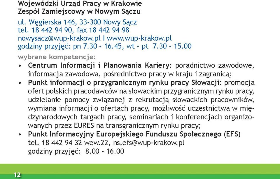 00 wybrane kompetencje: Centrum Informacji i Planowania Kariery: poradnictwo zawodowe, informacja zawodowa, pośrednictwo pracy w kraju i zagranicą; Punkt informacji o przygranicznym rynku pracy