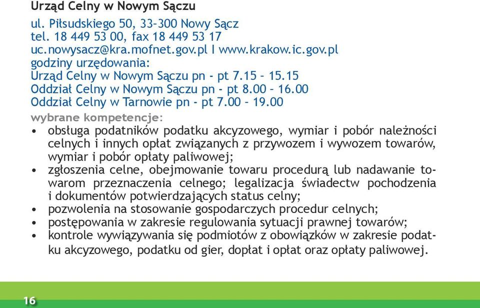 00 wybrane kompetencje: obsługa podatników podatku akcyzowego, wymiar i pobór należności celnych i innych opłat związanych z przywozem i wywozem towarów, wymiar i pobór opłaty paliwowej; zgłoszenia