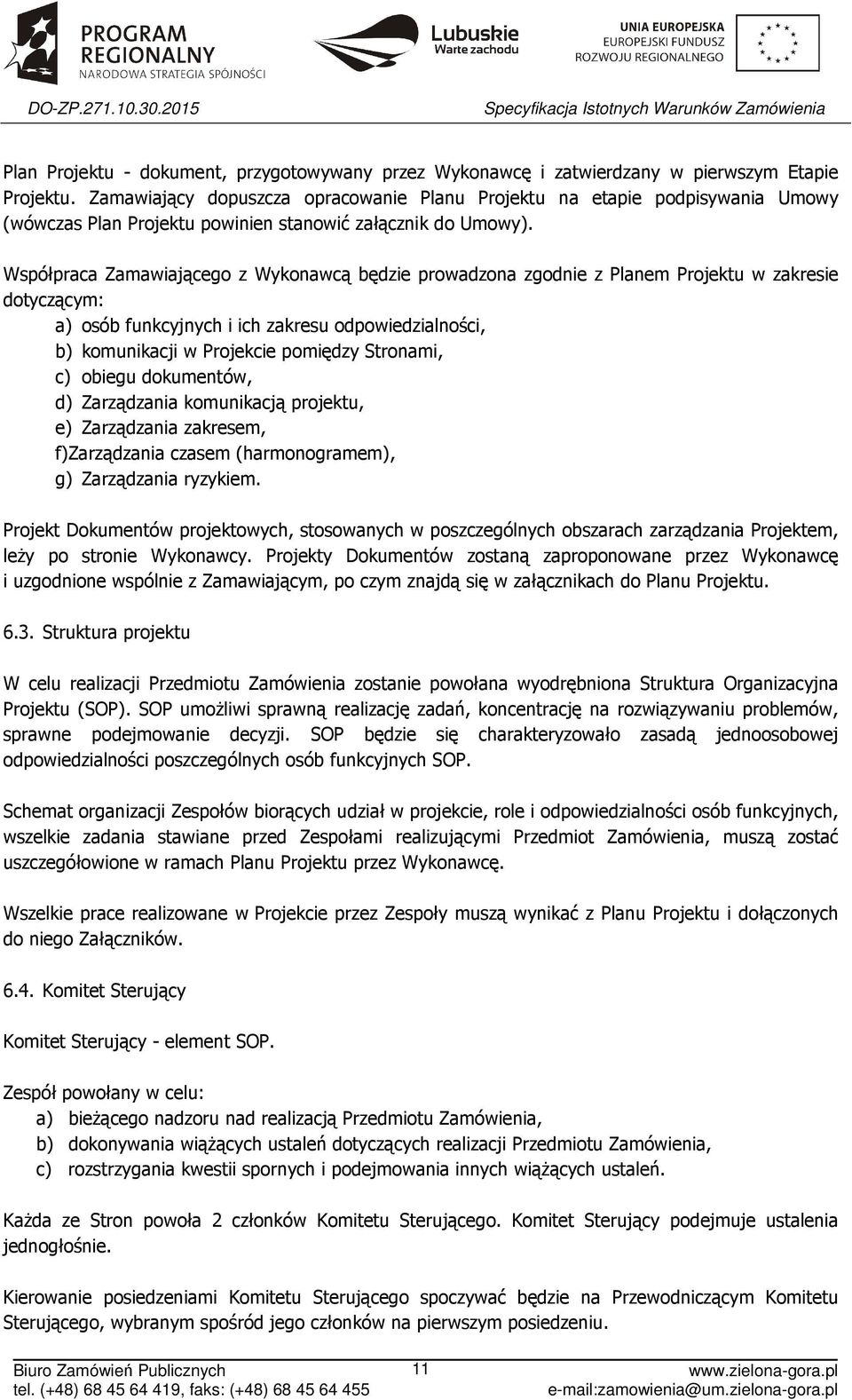 Współpraca Zamawiającego z Wykonawcą będzie prowadzona zgodnie z Planem Projektu w zakresie dotyczącym: a) osób funkcyjnych i ich zakresu odpowiedzialności, b) komunikacji w Projekcie pomiędzy