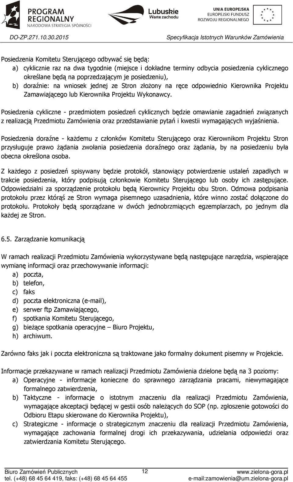 Posiedzenia cykliczne - przedmiotem posiedzeń cyklicznych będzie omawianie zagadnień związanych z realizacją Przedmiotu Zamówienia oraz przedstawianie pytań i kwestii wymagających wyjaśnienia.