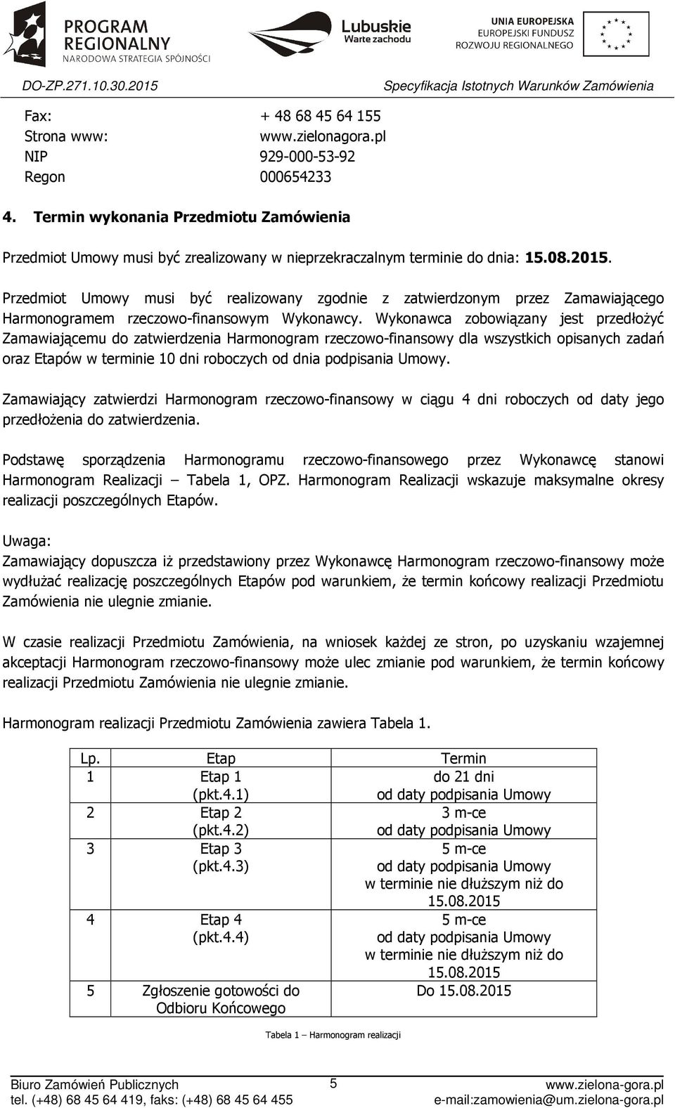 Przedmiot Umowy musi być realizowany zgodnie z zatwierdzonym przez Zamawiającego Harmonogramem rzeczowo-finansowym Wykonawcy.