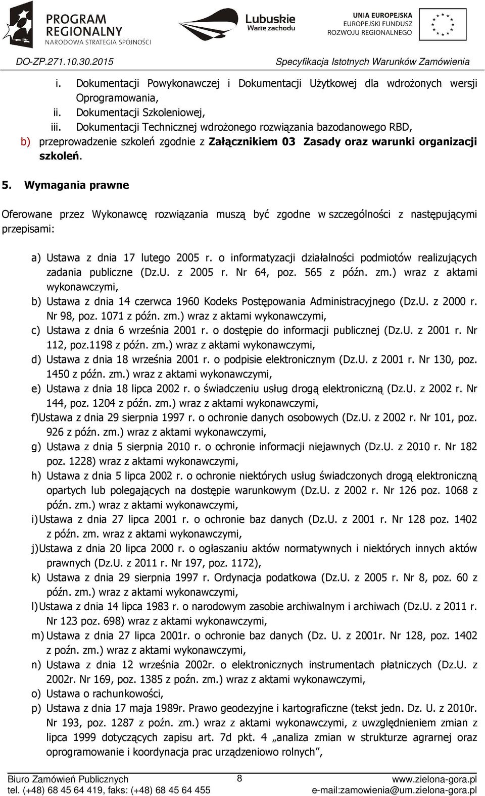 Wymagania prawne Oferowane przez Wykonawcę rozwiązania muszą być zgodne w szczególności z następującymi przepisami: a) Ustawa z dnia 17 lutego 2005 r.