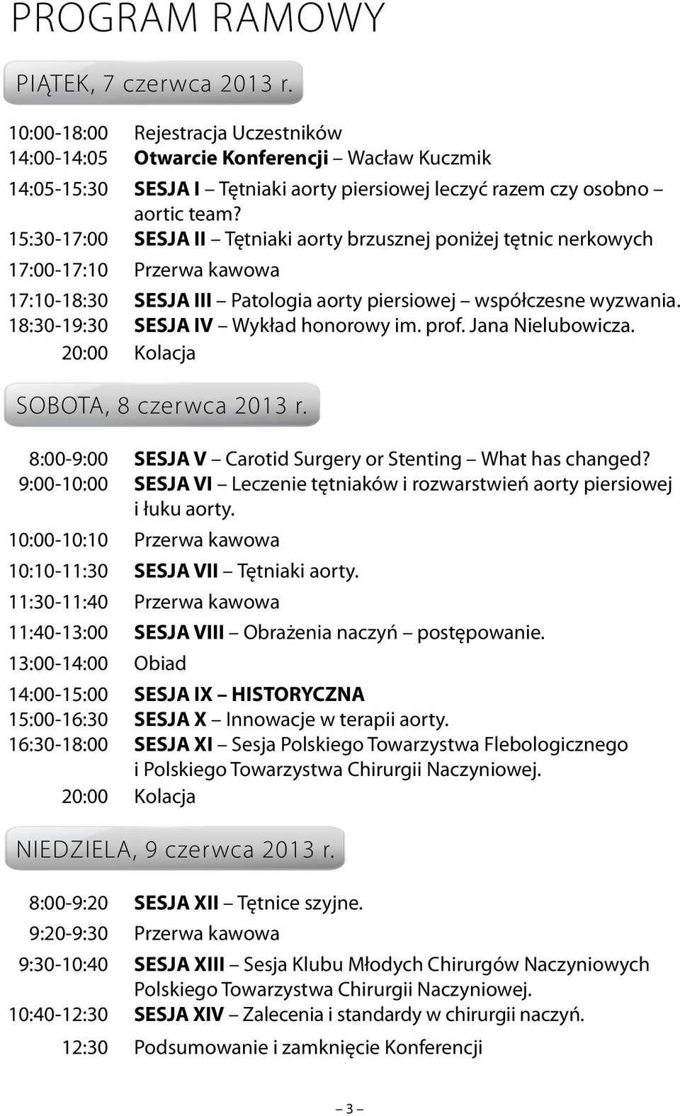 15:30-17:00 SESJA II Tętniaki aorty brzusznej poniżej tętnic nerkowych 17:00-17:10 Przerwa kawowa 17:10-18:30 SESJA III Patologia aorty piersiowej współczesne wyzwania.