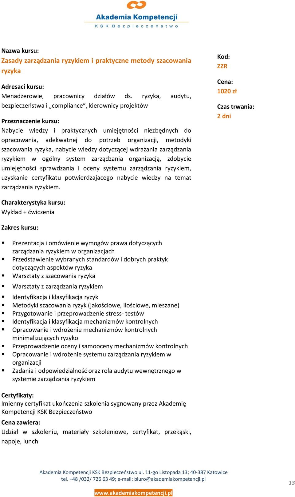 nabycie wiedzy dotyczącej wdrażania zarządzania ryzykiem w ogólny system zarządzania organizacją, zdobycie umiejętności sprawdzania i oceny systemu zarządzania ryzykiem, uzyskanie certyfikatu