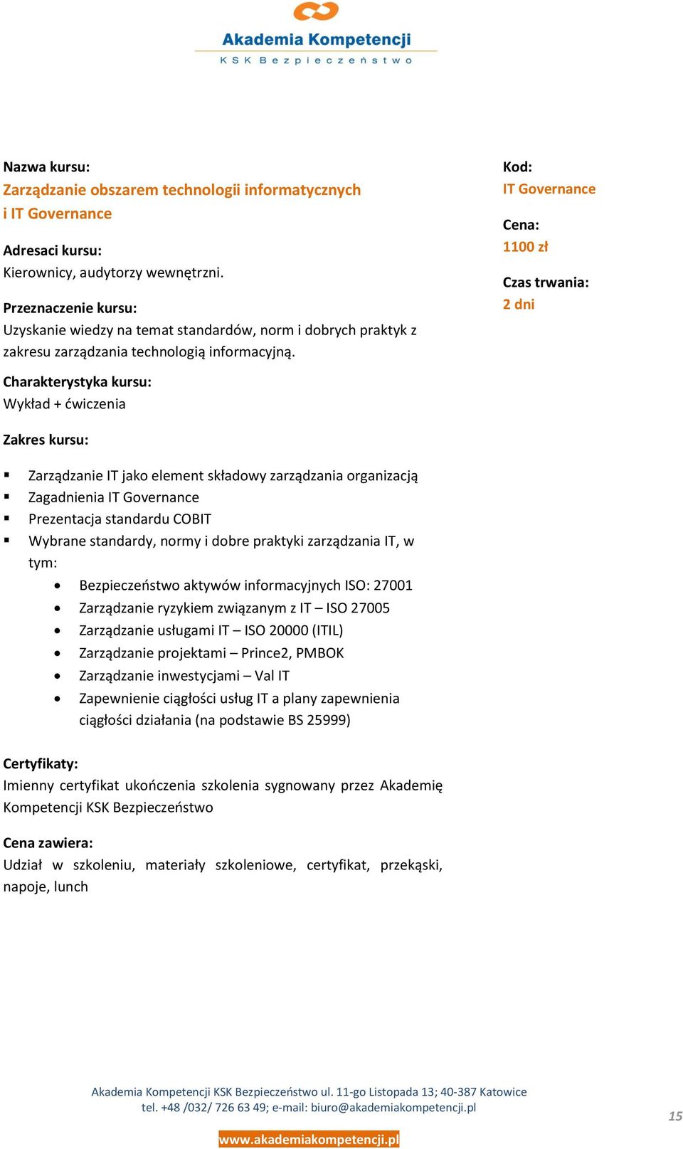 IT Governance 1100 zł 2 dni Zarządzanie IT jako element składowy zarządzania organizacją Zagadnienia IT Governance Prezentacja standardu COBIT Wybrane standardy, normy i dobre praktyki zarządzania