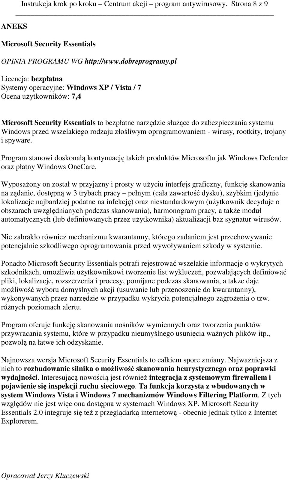 wszelakiego rodzaju złośliwym oprogramowaniem - wirusy, rootkity, trojany i spyware. Program stanowi doskonałą kontynuację takich produktów Microsoftu jak Windows Defender oraz płatny Windows OneCare.