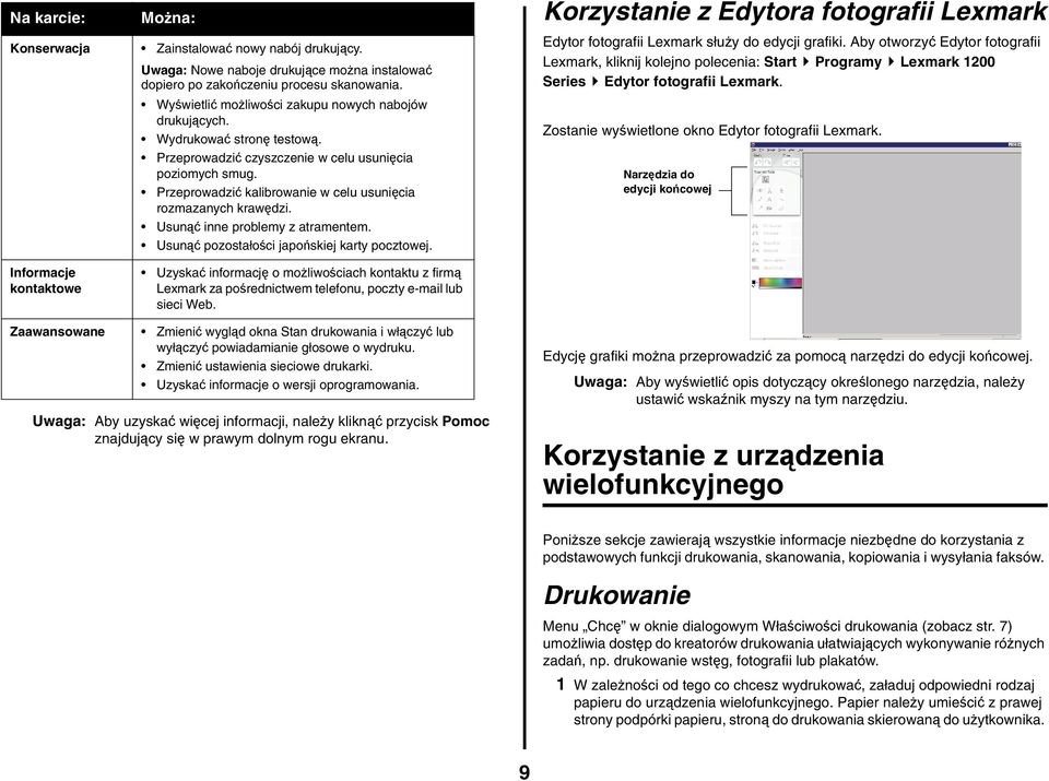 Przeprowadzić kalibrowanie w celu usunięcia rozmazanych krawędzi. Usunąć inne problemy z atramentem. Usunąć pozostałości japońskiej karty pocztowej.