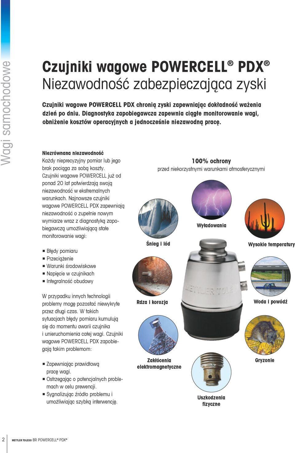 Niezrównana niezawodność Każdy nieprecyzyjny pomiar lub jego brak pociąga za sobą koszty. Czujniki wagowe POWERCELL już od ponad 20 lat potwierdzają swoją niezawodność w ekstremalnych warunkach.