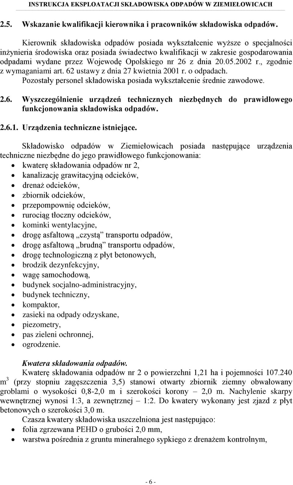 Opolskiego nr 26 z dnia 20.05.2002 r., zgodnie z wymaganiami art. 62 ustawy z dnia 27 kwietnia 2001 r. o odpadach. Pozostały personel składowiska posiada wykształcenie średnie zawodowe. 2.6. Wyszczególnienie urządzeń technicznych niezbędnych do prawidłowego funkcjonowania składowiska odpadów.