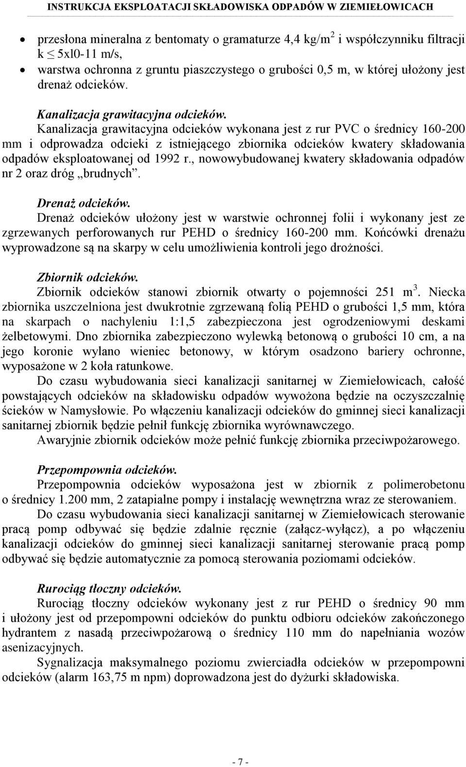 Kanalizacja grawitacyjna odcieków wykonana jest z rur PVC o średnicy 160-200 mm i odprowadza odcieki z istniejącego zbiornika odcieków kwatery składowania odpadów eksploatowanej od 1992 r.