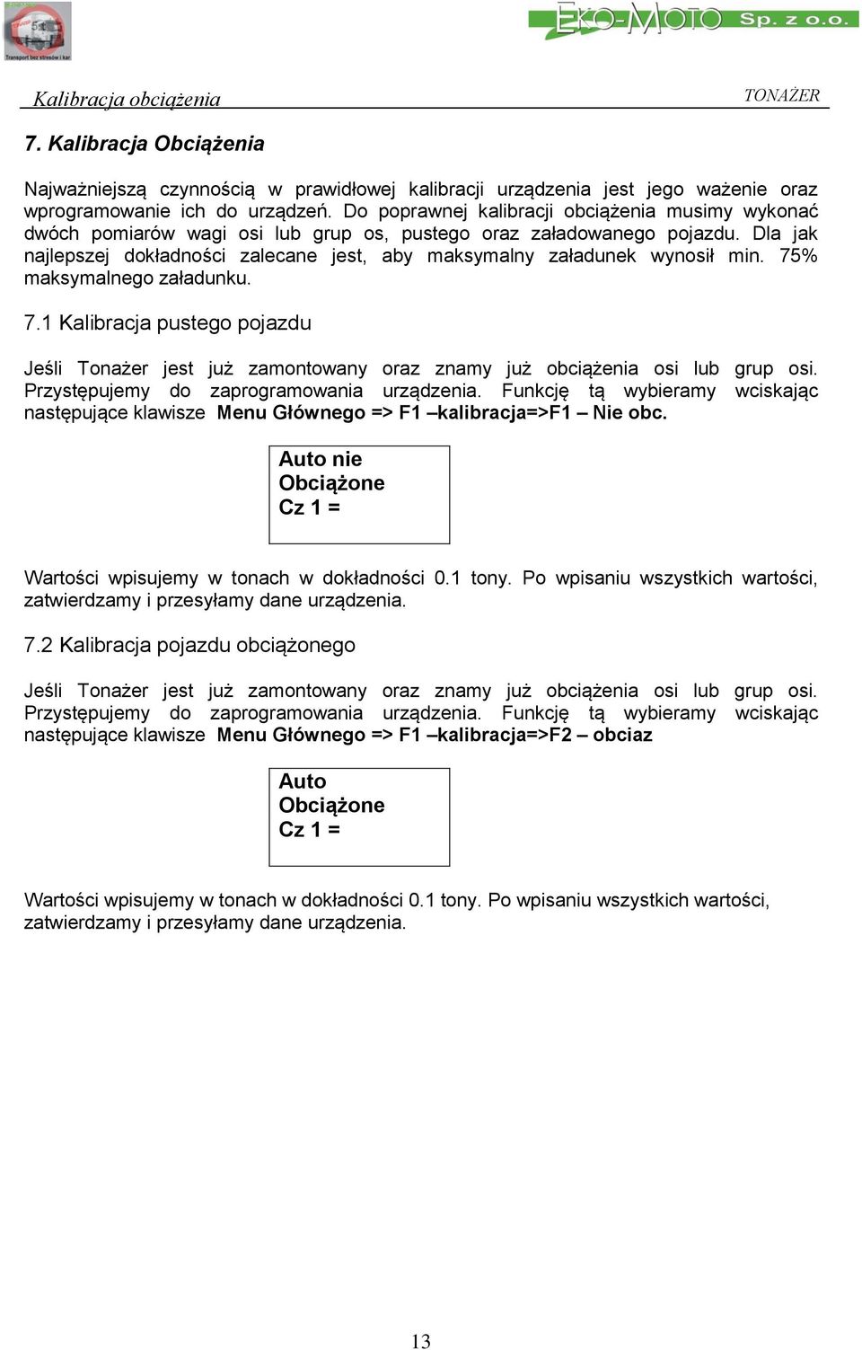 Dla jak najlepszej dokładności zalecane jest, aby maksymalny załadunek wynosił min. 75% maksymalnego załadunku. 7.1 Kalibracja pustego pojazdu Jeśli Tonażer jest już zamontowany oraz znamy już obciążenia osi lub grup osi.