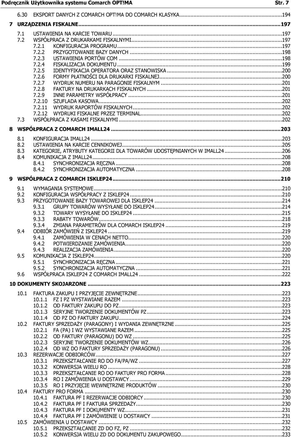 2.6 FORMY PŁATNOŚCI DLA DRUKARKI FISKALNEJ...200 7.2.7 WYDRUK NUMERU NA PARAGONIE FISKALNYM...201 7.2.8 FAKTURY NA DRUKARKACH FISKALNYCH...201 7.2.9 INNE PARAMETRY WSPÓŁPRACY...201 7.2.10 SZUFLADA KASOWA.