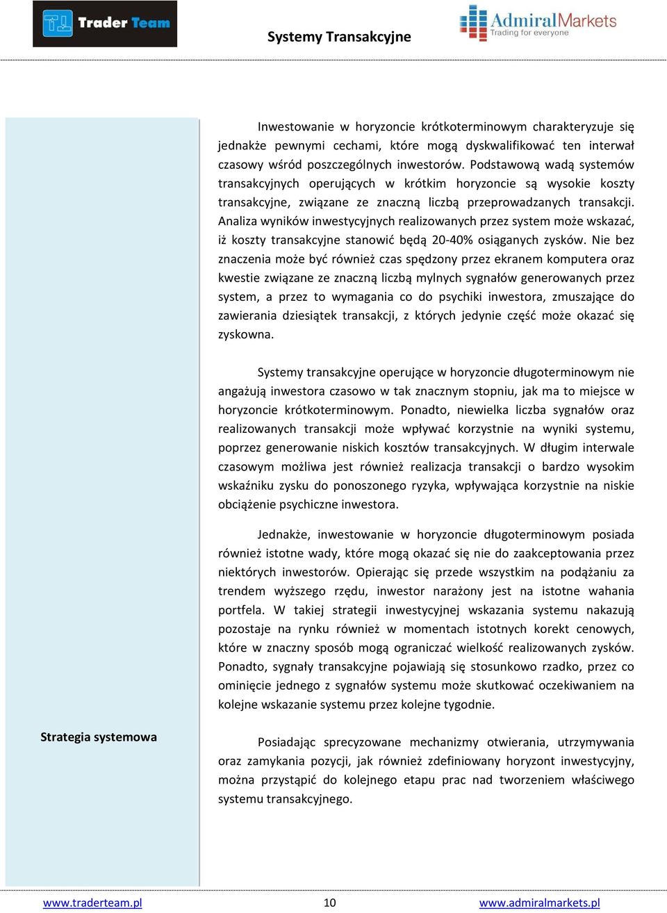 Analiza wyników inwestycyjnych realizowanych przez system może wskazać, iż koszty transakcyjne stanowić będą 20-40% osiąganych zysków.