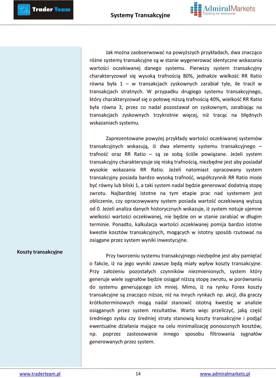 W przypadku drugiego systemu transakcyjnego, który charakteryzował się o połowę niższą trafnością 40%, wielkość RR Ratio była równa 3, przez co nadal pozostawał on zyskownym, zarabiając na