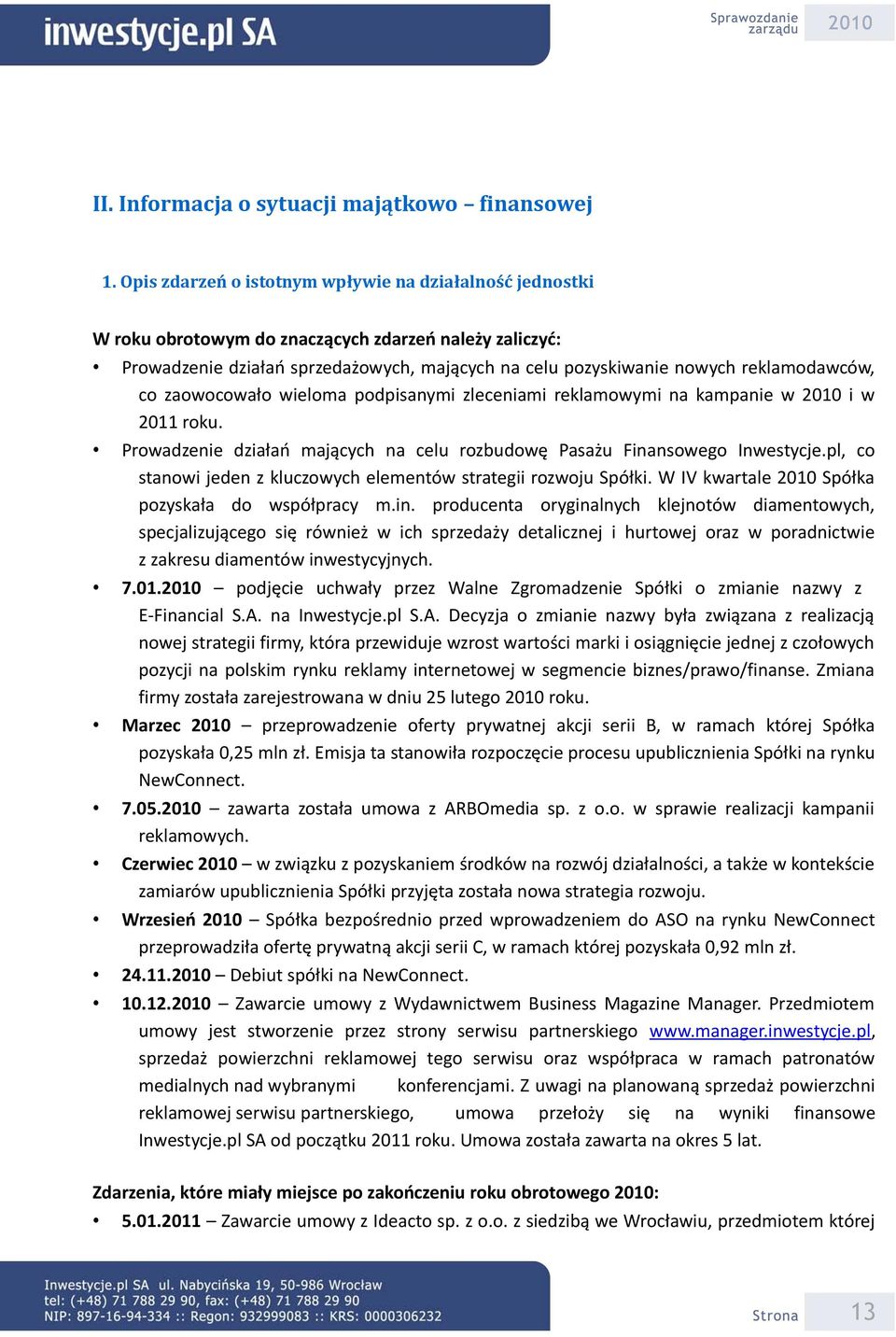 co zaowocowało wieloma podpisanymi zleceniami reklamowymi na kampanie w 2010 i w 2011 roku. Prowadzenie działań mających na celu rozbudowę Pasażu Finansowego Inwestycje.