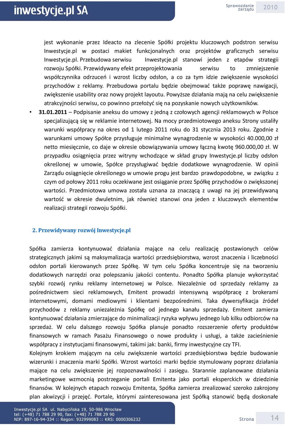 Przewidywany efekt przeprojektowania serwisu to zmniejszenie współczynnika odrzuceń i wzrost liczby odsłon, a co za tym idzie zwiększenie wysokości przychodów z reklamy.