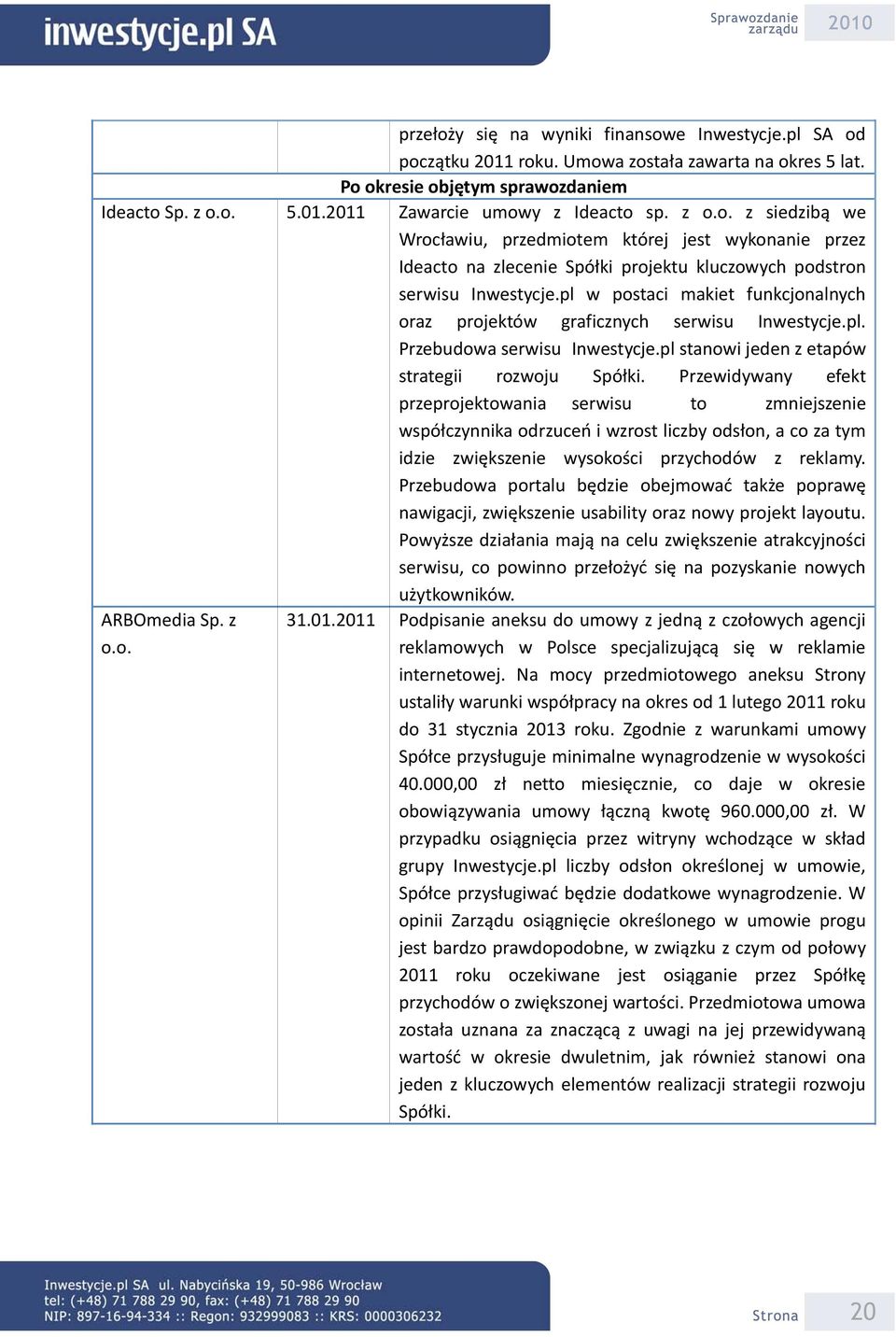 pl w postaci makiet funkcjonalnych oraz projektów graficznych serwisu Inwestycje.pl. Przebudowa serwisu Inwestycje.pl stanowi jeden z etapów strategii rozwoju Spółki.