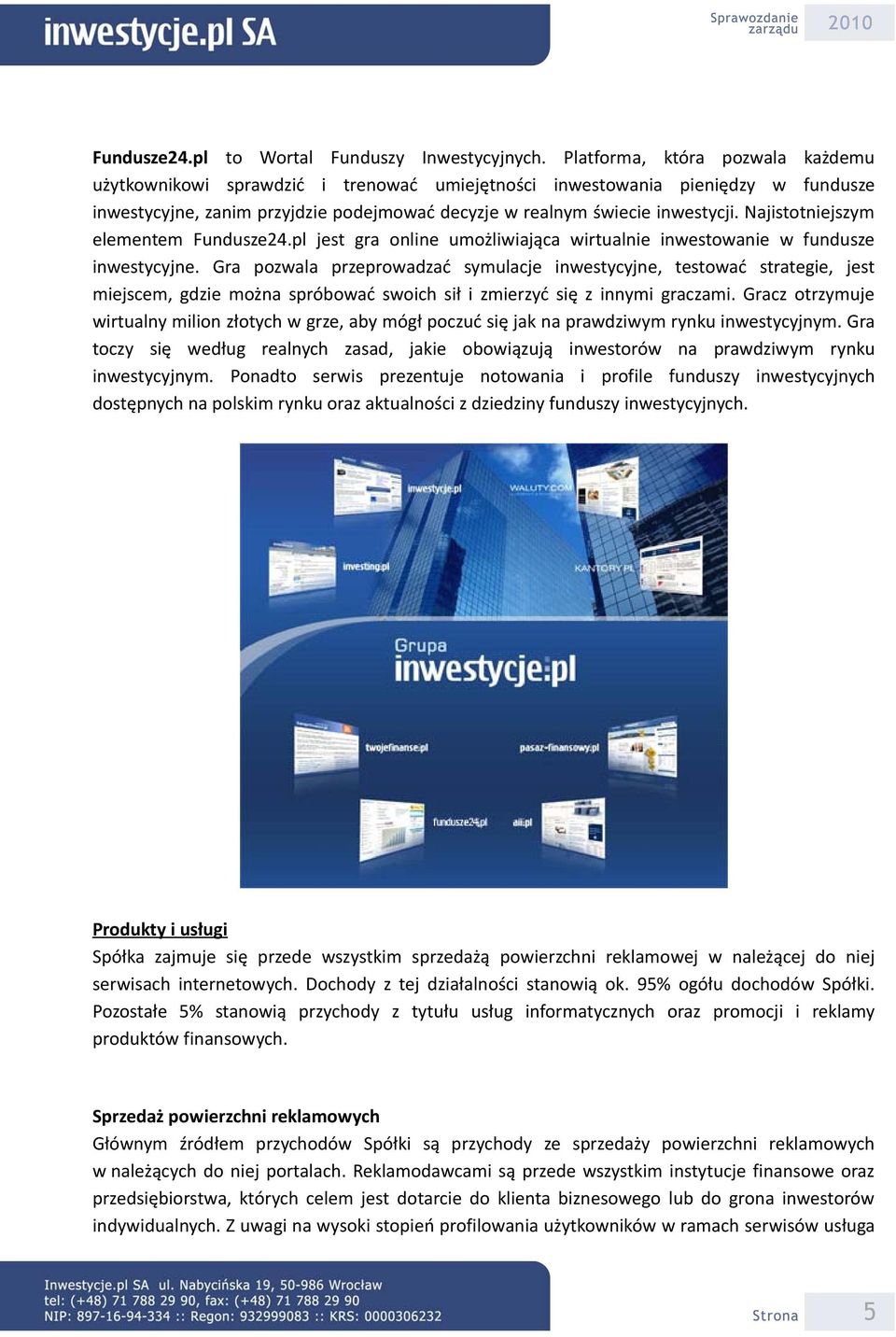 Najistotniejszym elementem Fundusze24.pl jest gra online umożliwiająca wirtualnie inwestowanie w fundusze inwestycyjne.