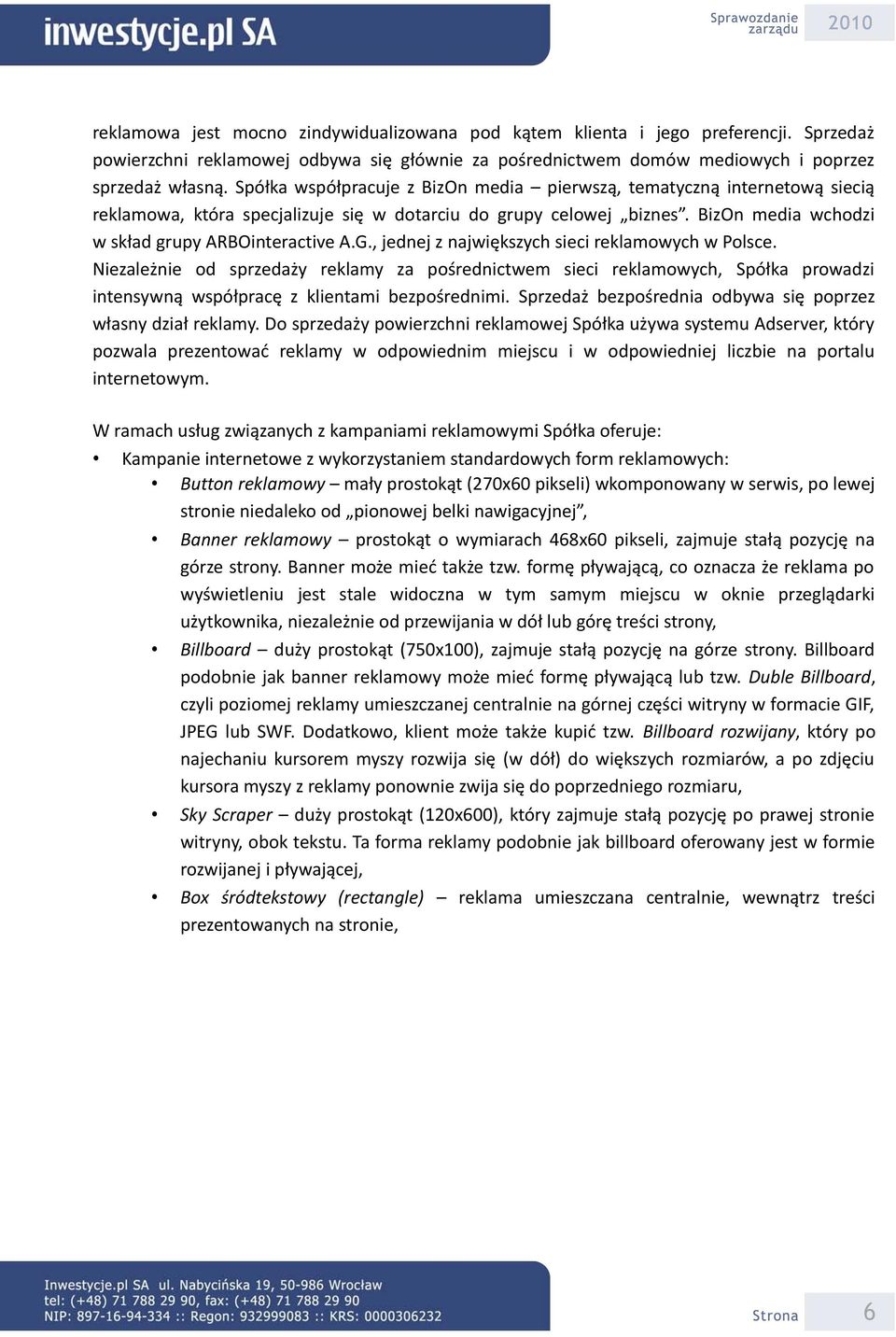 , jednej z największych sieci reklamowych w Polsce. Niezależnie od sprzedaży reklamy za pośrednictwem sieci reklamowych, Spółka prowadzi intensywną współpracę z klientami bezpośrednimi.