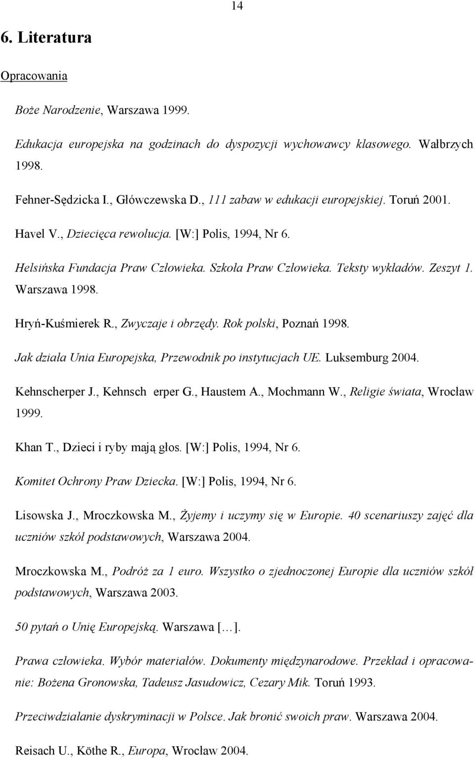 Warszawa 1998. Hryń-Kuśmierek R., Zwyczaje i obrzędy. Rok polski, Poznań 1998. Jak działa Unia Europejska, Przewodnik po instytucjach UE. Luksemburg 2004. Kehnscherper J., Kehnsch erper G., Haustem A.