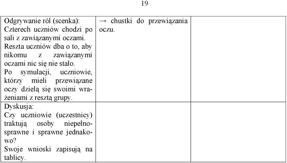 Po symulacji, uczniowie, którzy mieli przewiązane oczy dzielą się swoimi wra- Ŝeniami z resztą grupy.