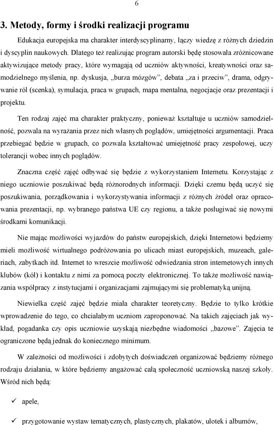 dyskusja, burza mózgów, debata za i przeciw, drama, odgrywanie ról (scenka), symulacja, praca w grupach, mapa mentalna, negocjacje oraz prezentacji i projektu.