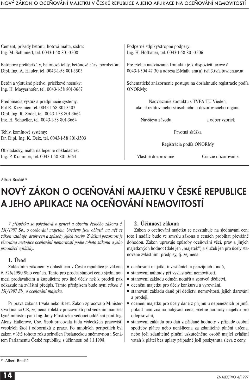 0043-1-58 801-3667 Predpínacia výstuž a predpínacie systémy: Fol R. Krzemien tel. 0043-1-58 801-3507 Dipl. Ing. R. Zodel, tel. 0043-1-58 801-3664 Ing. H. Schueller, tel.