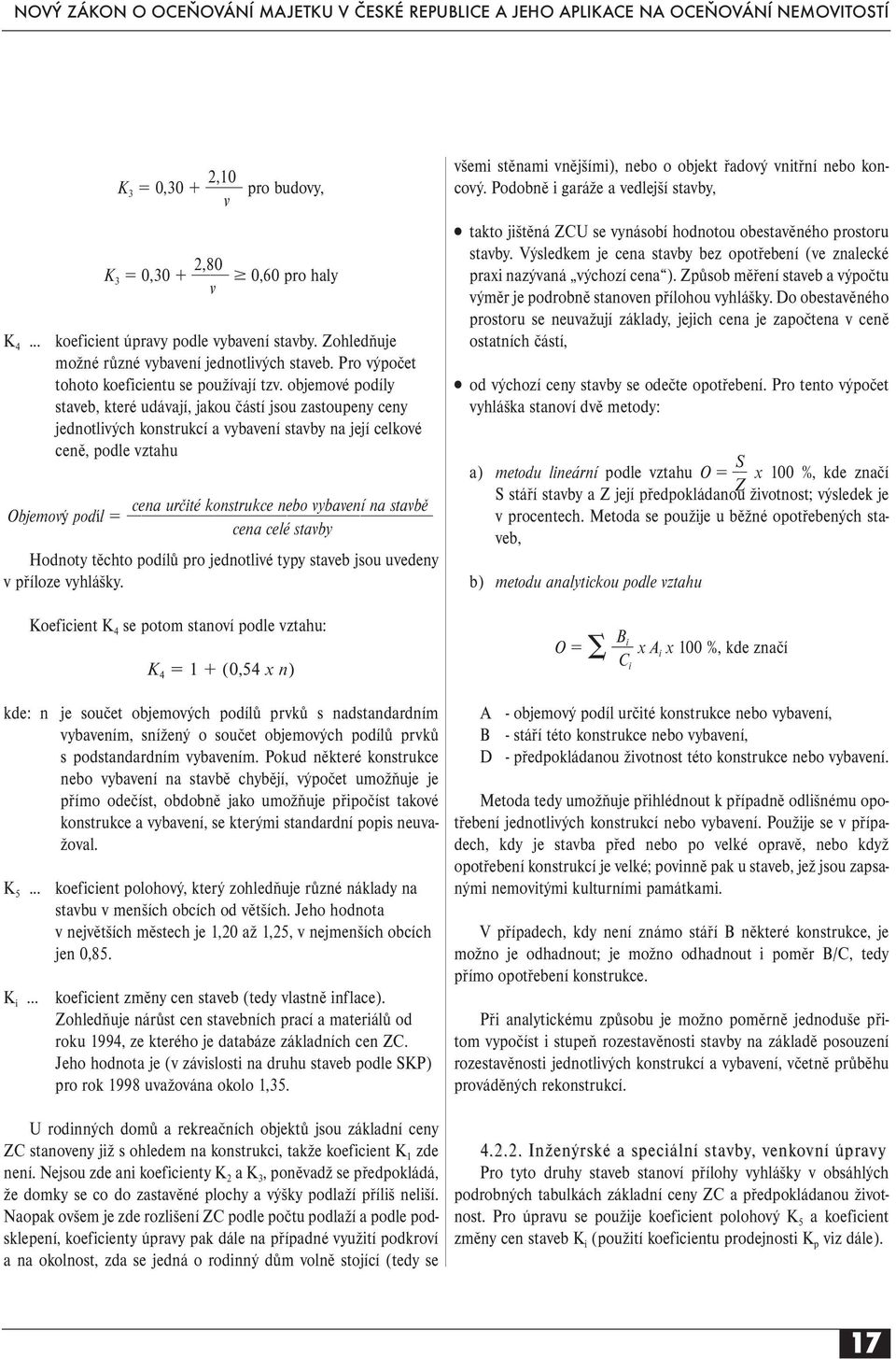 objemové podíly staveb, které udávají, jakou částí jsou zastoupeny ceny jednotlivých konstrukcí a vybavení stavby na její celkové ceně, podle vztahu cena určité konstrukce nebo vybavení na stavbě