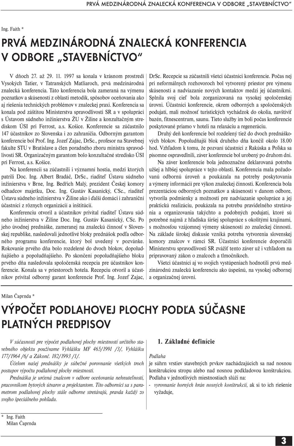 Táto konferencia bola zameraná na výmenu poznatkov a skúseností z oblasti metodík, spôsobov oceňovania ako aj riešenia technických problémov v znaleckej praxi.