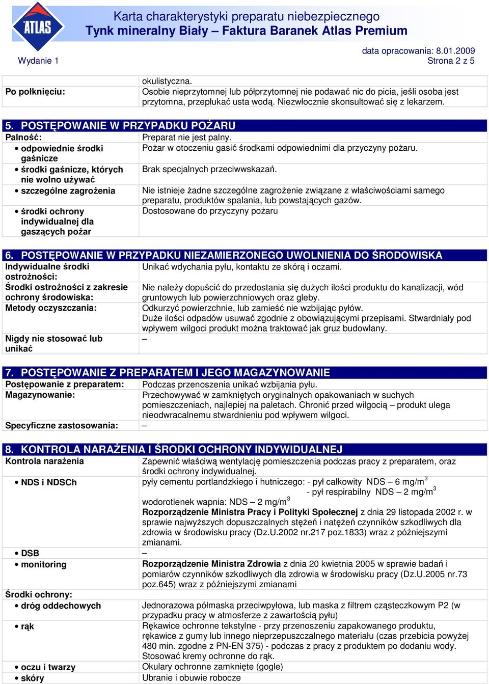 POSTĘPOWANIE W PRZYPADKU POśARU Palność: odpowiednie środki gaśnicze środki gaśnicze, których nie wolno uŝywać szczególne zagroŝenia środki ochrony indywidualnej dla gaszących poŝar Preparat nie jest